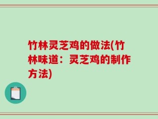 竹林灵芝鸡的做法(竹林味道：灵芝鸡的制作方法)