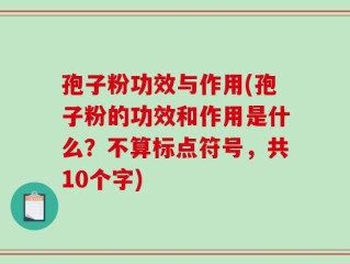 孢子粉功效与作用(孢子粉的功效和作用是什么？不算标点符号，共10个字)