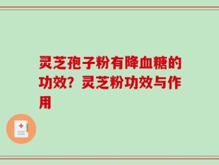 灵芝孢子粉有降血糖的功效？灵芝粉功效与作用