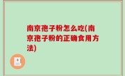 南京孢子粉怎么吃(南京孢子粉的正确食用方法)
