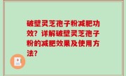 破壁灵芝孢子粉减肥功效？详解破壁灵芝孢子粉的减肥效果及使用方法？