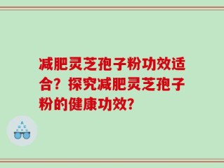 减肥灵芝孢子粉功效适合？探究减肥灵芝孢子粉的健康功效？