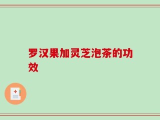 罗汉果加灵芝泡茶的功效