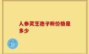 人参灵芝孢子粉价格是多少