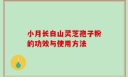 小月长白山灵芝孢子粉的功效与使用方法