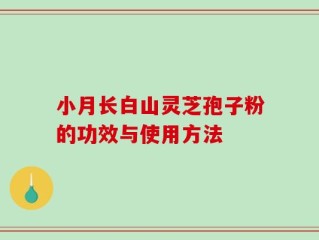 小月长白山灵芝孢子粉的功效与使用方法