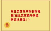 东北灵芝孢子粉收粉视频(东北灵芝孢子粉收粉实况录像！)