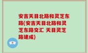 安吉天目北路和灵芝东路(安吉天目北路和灵芝东路交汇 天目灵芝路建成)