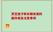 灵芝孢子粉长期食用的副作用及注意事项