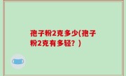 孢子粉2克多少(孢子粉2克有多轻？)