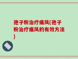 孢子粉治疗痛风(孢子粉治疗痛风的有效方法)
