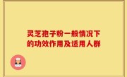 灵芝孢子粉一般情况下的功效作用及适用人群