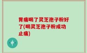 胃痛喝了灵芝孢子粉好了(喝灵芝孢子粉成功止痛)