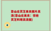 靠山庄灵芝美食图片高清(靠山庄美食：惊艳灵芝料理高清图)