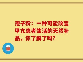 孢子粉：一种可能改变甲亢患者生活的天然补品，你了解了吗？