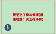 灵芝孢子粉与健康(健康增益：灵芝孢子粉)