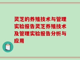 灵芝的养殖技术与管理实验报告灵芝养殖技术及管理实验报告分析与应用