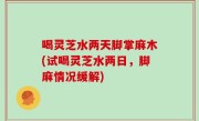 喝灵芝水两天脚掌麻木(试喝灵芝水两日，脚麻情况缓解)