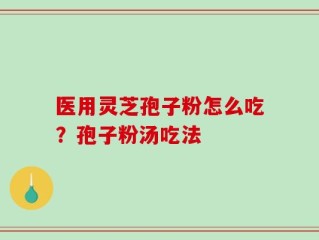 医用灵芝孢子粉怎么吃？孢子粉汤吃法