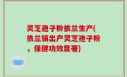 灵芝孢子粉依兰生产(依兰镇出产灵芝孢子粉，保健功效显著)