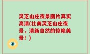 灵芝山庄夜景图片真实高清(壮美灵芝山庄夜景，清新自然的惊艳美景！)