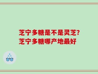 芝宁多糖是不是灵芝？芝宁多糖哪产地最好