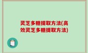 灵芝多糖提取方法(高效灵芝多糖提取方法)