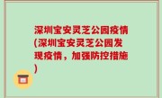 深圳宝安灵芝公园疫情(深圳宝安灵芝公园发现疫情，加强防控措施)