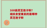 160袋灵芝孢子粉？胡庆余堂里卖的是哪种灵芝孢子粉