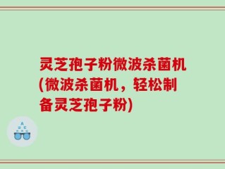 灵芝孢子粉微波杀菌机(微波杀菌机，轻松制备灵芝孢子粉)