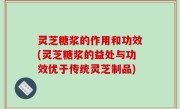 灵芝糖浆的作用和功效(灵芝糖浆的益处与功效优于传统灵芝制品)