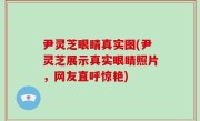 尹灵芝眼睛真实图(尹灵芝展示真实眼睛照片，网友直呼惊艳)