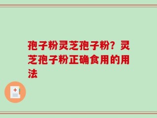 孢子粉灵芝孢子粉？灵芝孢子粉正确食用的用法
