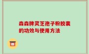 森森牌灵芝孢子粉胶囊的功效与使用方法