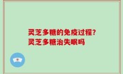 灵芝多糖的免疫过程？灵芝多糖治失眠吗