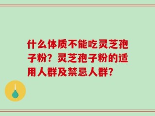 什么体质不能吃灵芝孢子粉？灵芝孢子粉的适用人群及禁忌人群？