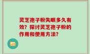 灵芝孢子粉失眠多久有效？探讨灵芝孢子粉的作用和使用方法？