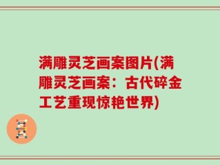 满雕灵芝画案图片(满雕灵芝画案：古代碎金工艺重现惊艳世界)