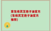 意生缘灵芝孢子油官方(生缘灵芝孢子油官方推荐)