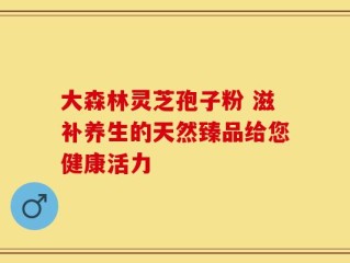 大森林灵芝孢子粉 滋补养生的天然臻品给您健康活力