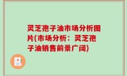 灵芝孢子油市场分析图片(市场分析：灵芝孢子油销售前景广阔)