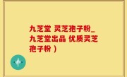 九芝堂 灵芝孢子粉_九芝堂出品 优质灵芝孢子粉 )