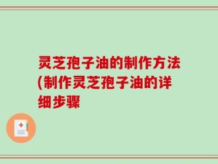 灵芝孢子油的制作方法(制作灵芝孢子油的详细步骤