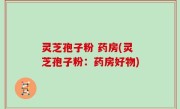 灵芝孢子粉 药房(灵芝孢子粉：药房好物)