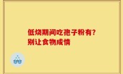 低烧期间吃孢子粉有？别让食物成情