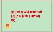 孢子粉可以调理湿气吗(孢子粉有助于湿气调理)