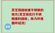 灵芝镇回收废不锈钢的地方(灵芝镇实行不锈钢废料回收，助力环保循环经济)