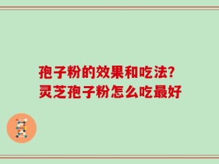 孢子粉的效果和吃法？灵芝孢子粉怎么吃最好
