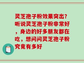 灵芝孢子粉效果突出？听说灵芝孢子粉非常好，身边的好多朋友都在吃，想问问灵芝孢子粉究竟有多好