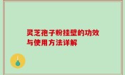 灵芝孢子粉挂壁的功效与使用方法详解
